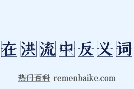 在洪流中反义词是什么意思的图片